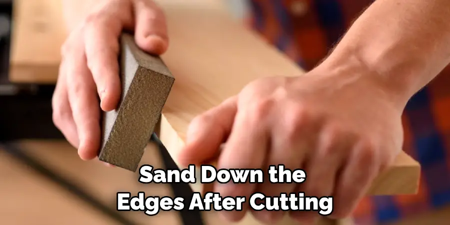 Sand Down the Edges After Cutting