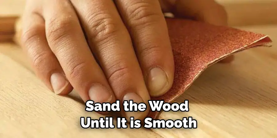Sand the Wood Until It is Smooth