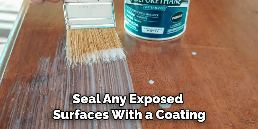 Seal Any Exposed Surfaces With a Coating