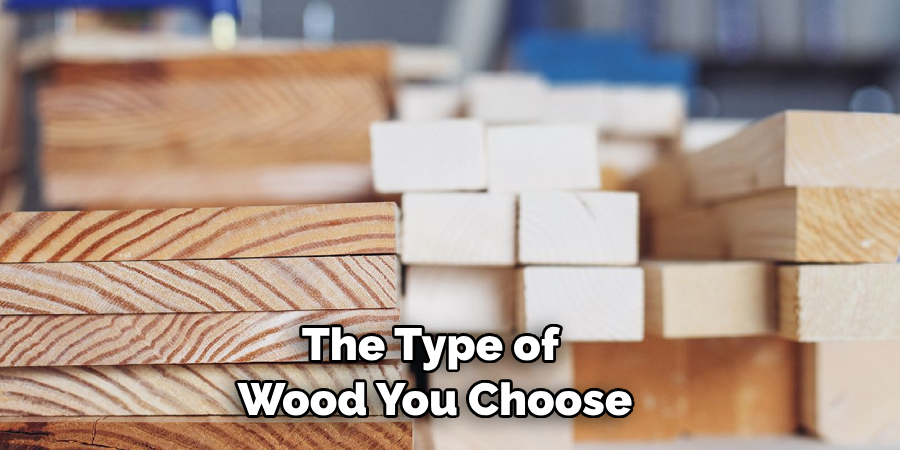 The Type of Wood You Choose