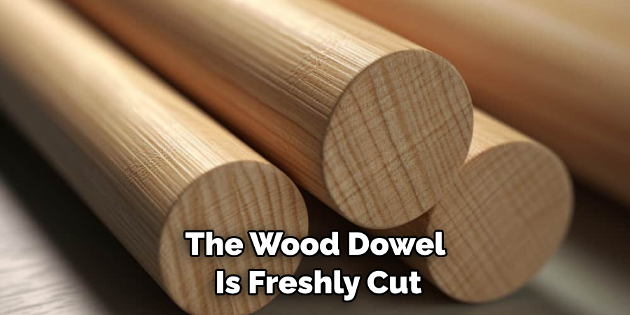 The Wood Dowel is Freshly Cut