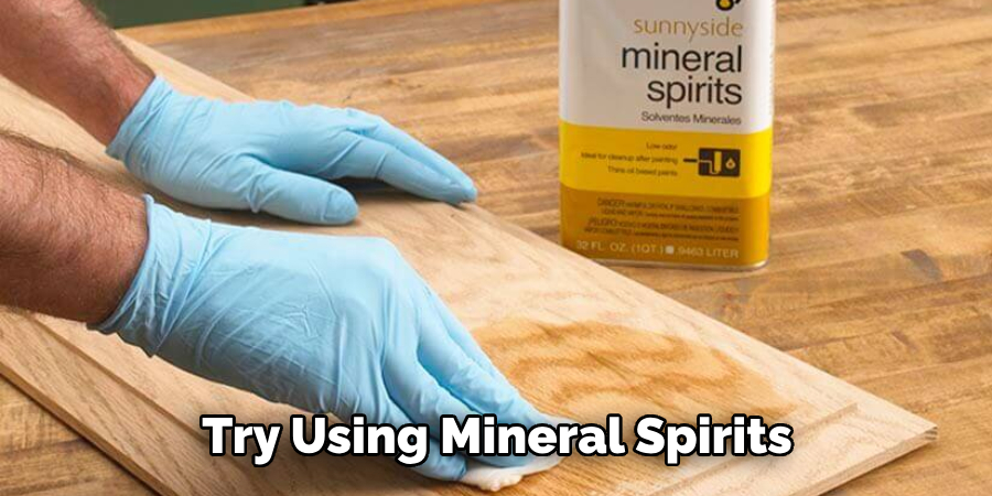 Try Using Mineral Spirits