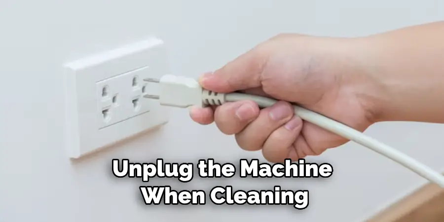 Unplug the Machine When Cleaning