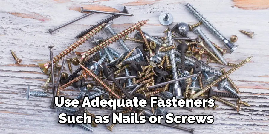 Use Adequate Fasteners Such as Nails or Screws