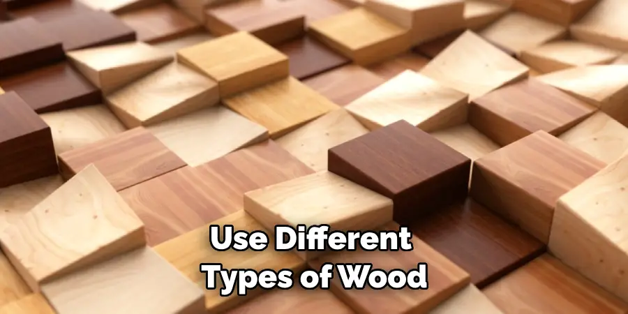 Use Different Types of Wood