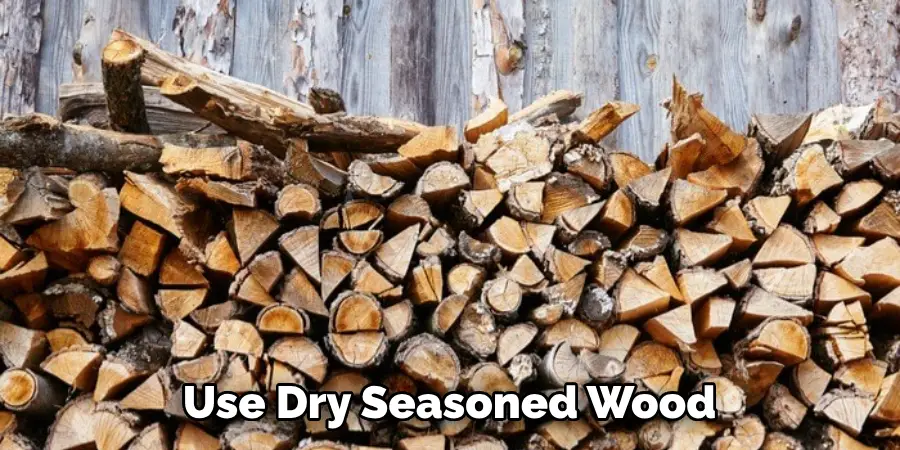 Use Dry Seasoned Wood