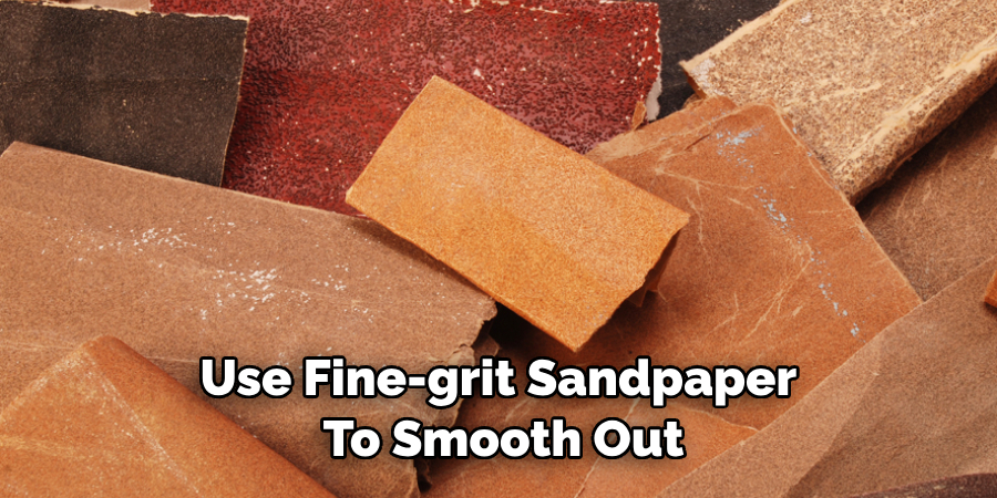 Use Fine-grit Sandpaper to Smooth Out
