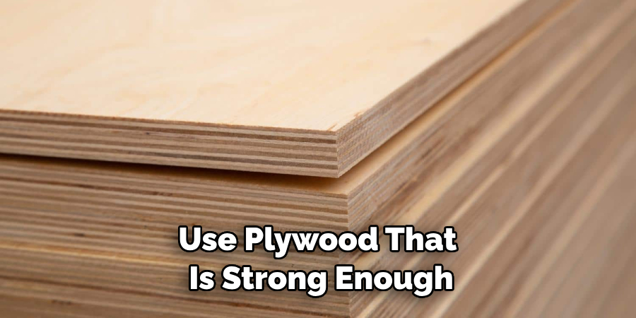 Use Plywood That is Strong Enough