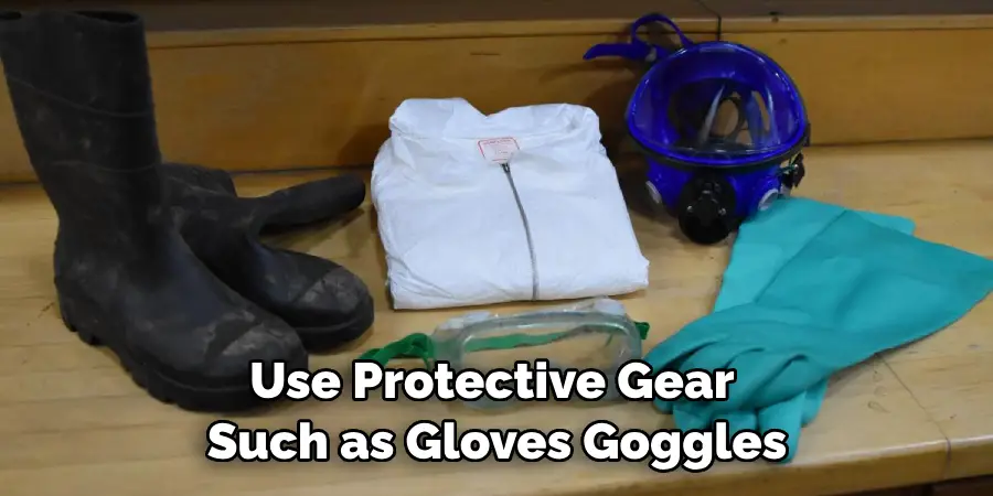 Use Protective Gear Such as Gloves Goggles