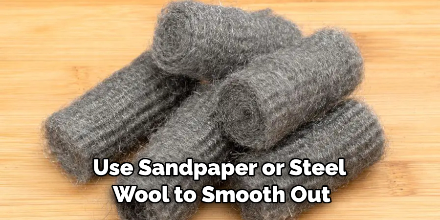 Use Sandpaper or Steel Wool to Smooth Out