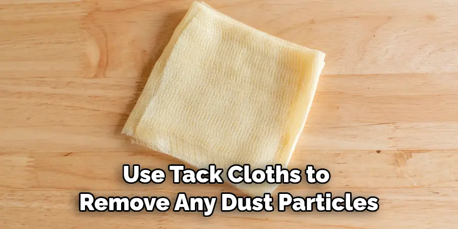 Use Tack Cloths to Remove Any Dust Particles