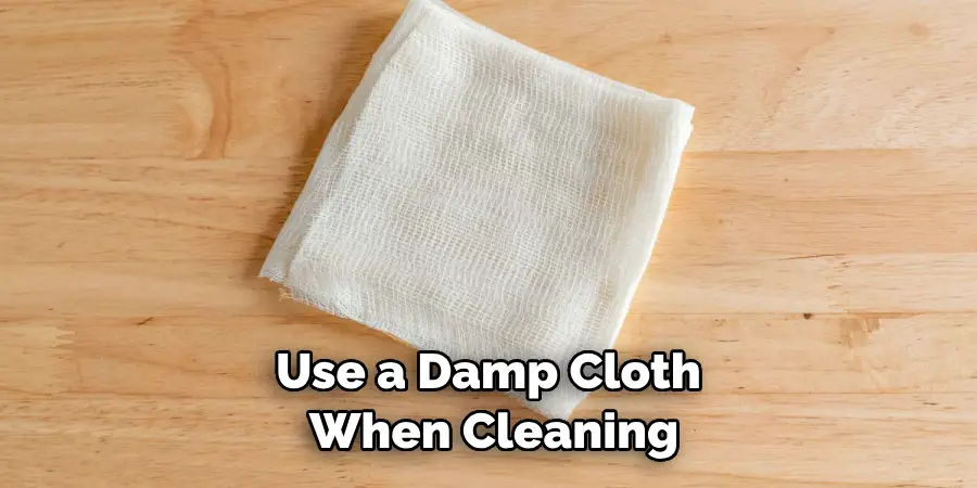 Use a Damp Cloth When Cleaning