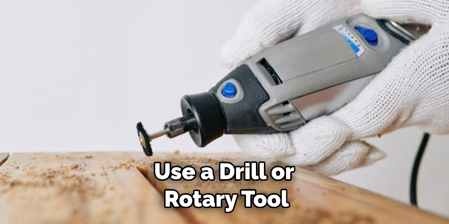 Use a Drill or Rotary Tool