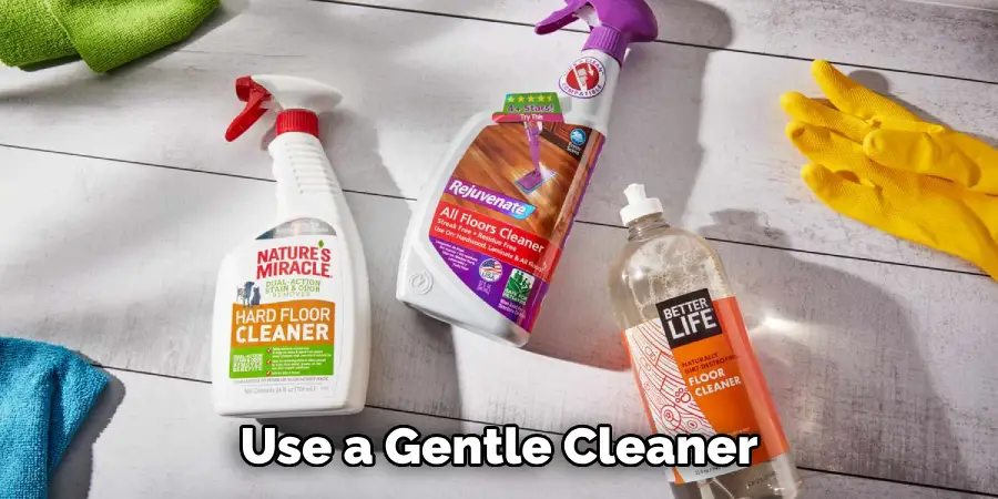 Use a Gentle Cleaner