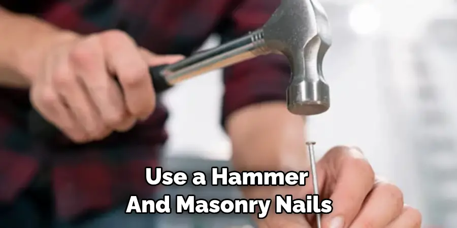 Use a Hammer and Masonry Nails