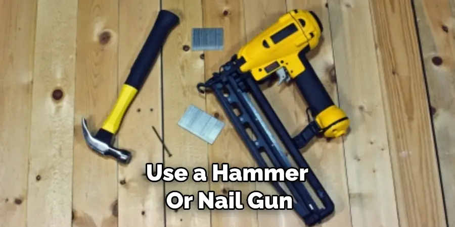 Use a Hammer or Nail Gun