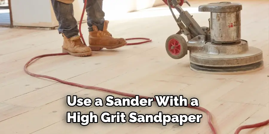 Use a Sander With a High Grit Sandpaper