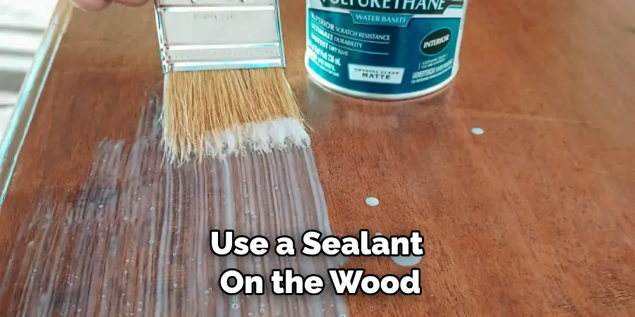 Use a Sealant on the Wood