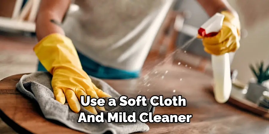 Use a Soft Cloth and Mild Cleaner