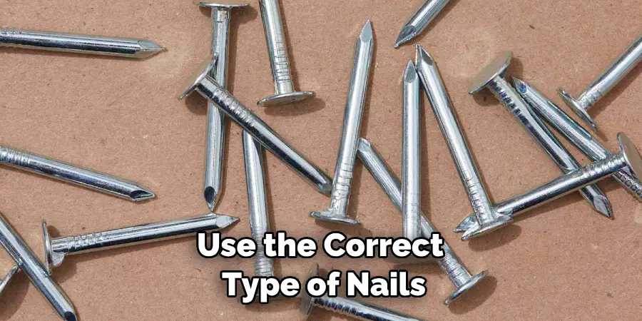 Use the Correct Type of Nails