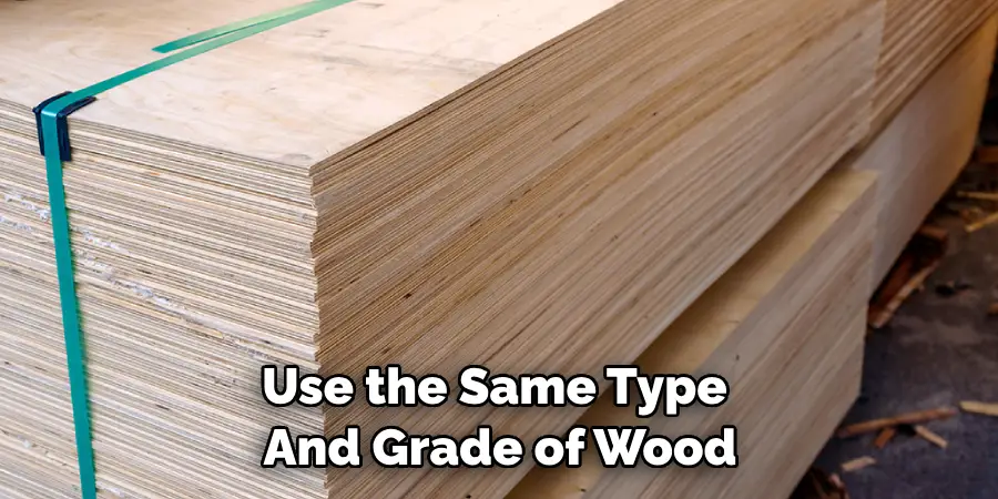 Use the Same Type and Grade of Wood
