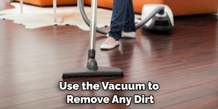 Use the Vacuum to Remove Any Dirt
