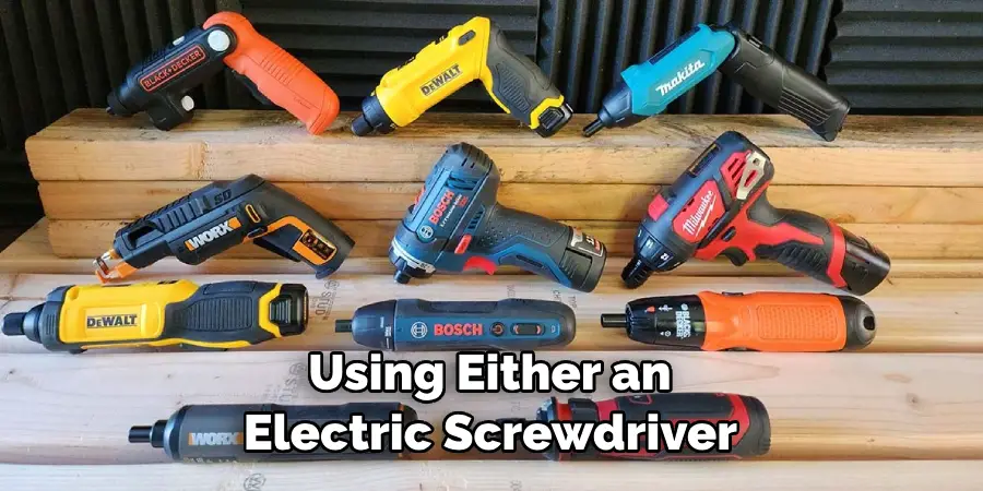 Using Either an Electric Screwdriver 