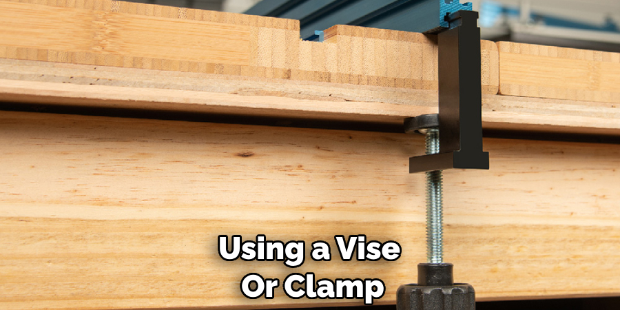 Using a Vise or Clamp