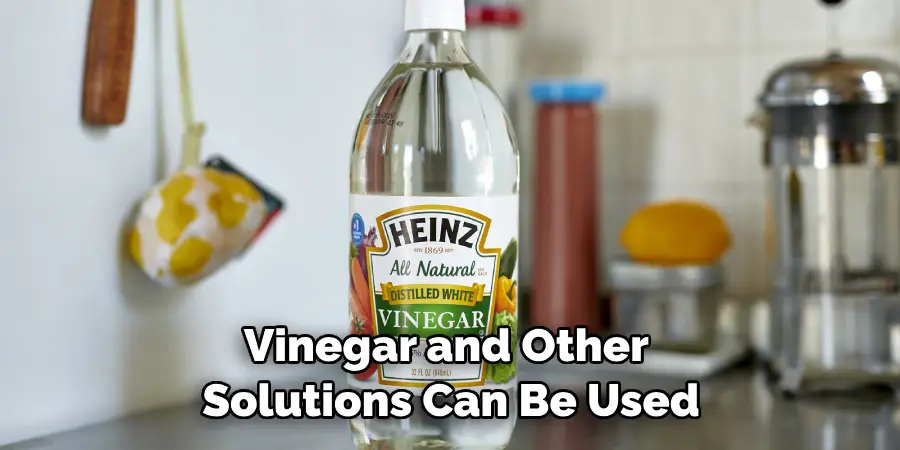 Vinegar and Other Solutions Can Be Used
