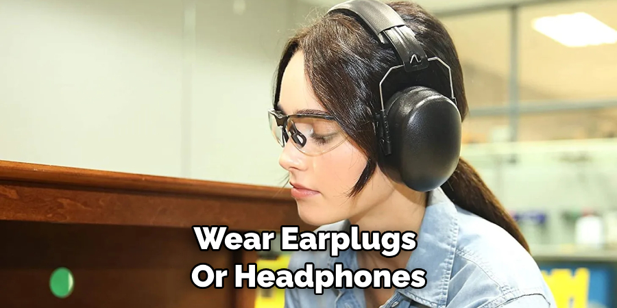 Wear Earplugs or Headphones