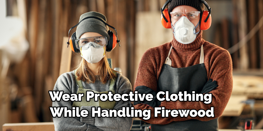 Wear Protective Clothing While Handling Firewood