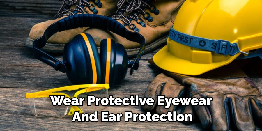 Wear Protective Eyewear and Ear Protection