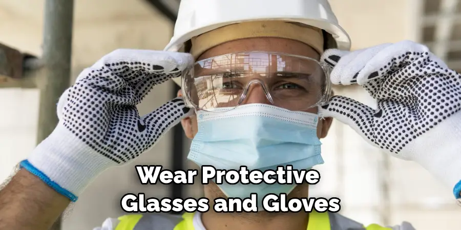 Wear Protective Glasses and Gloves