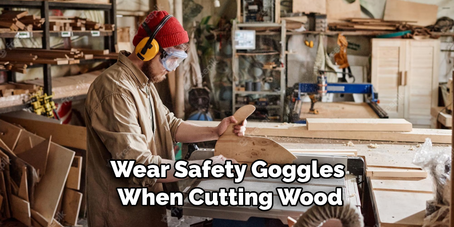 Wear Safety Goggles When Cutting Wood