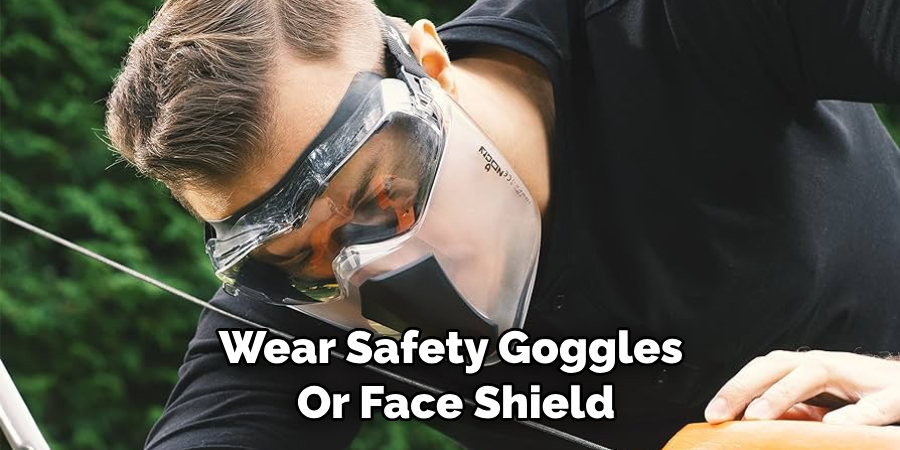 Wear Safety Goggles or Face Shield