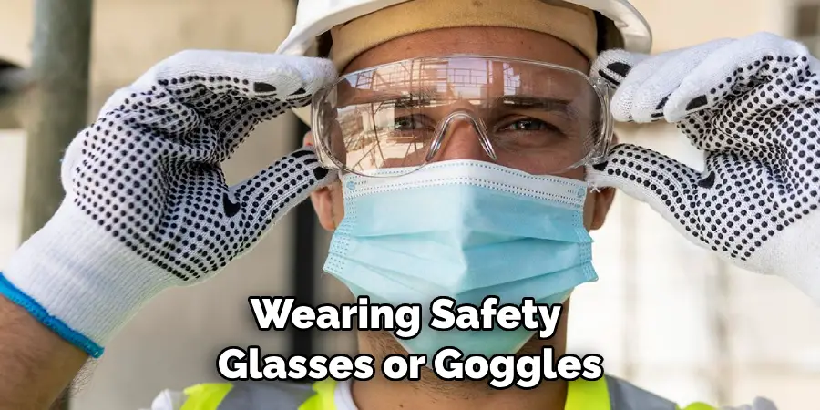 Wearing Safety Glasses or Goggles