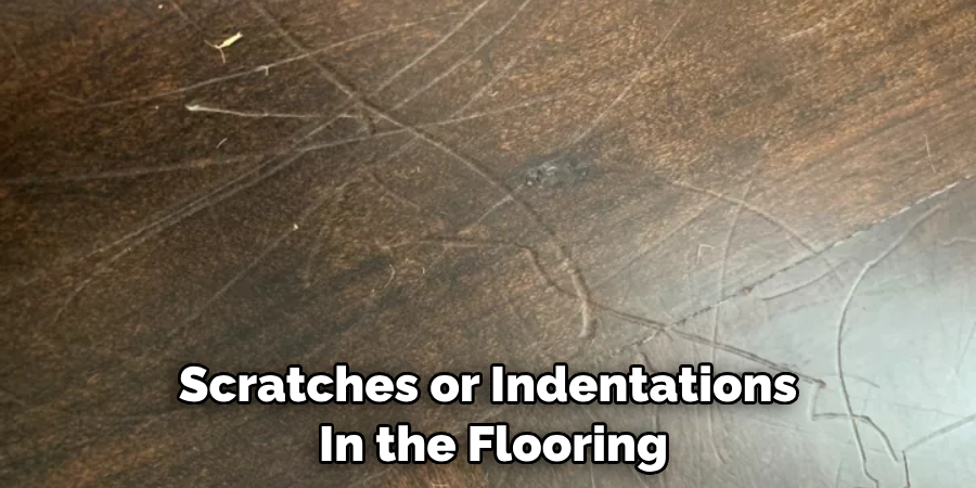 scratches or indentations in the flooring