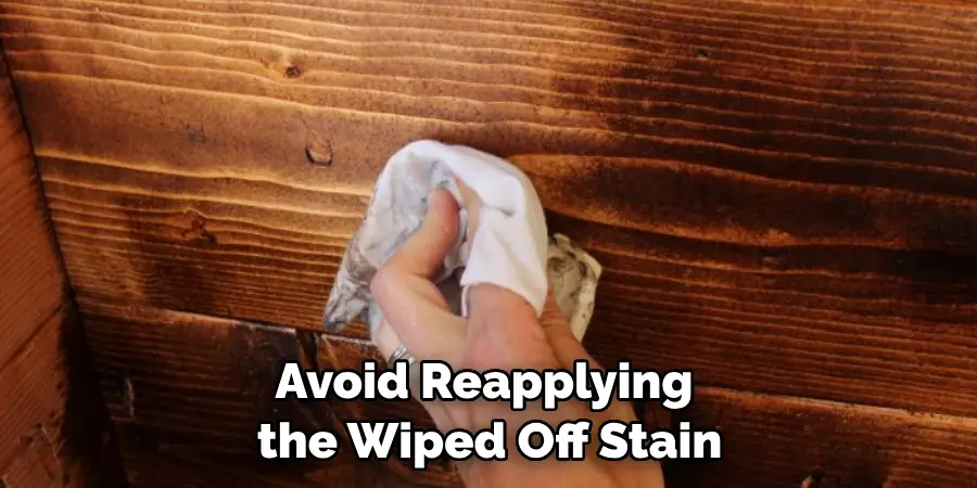 Avoid Reapplying 
the Wiped Off Stain