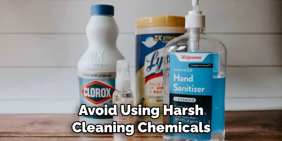  Avoid Using Harsh Cleaning Chemicals