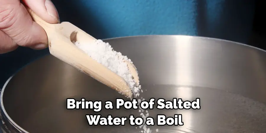 Bring a Pot of Salted Water to a Boil