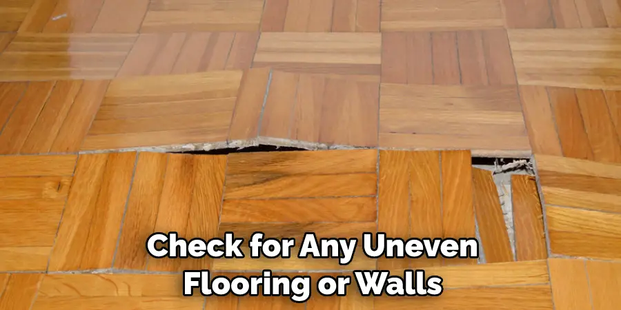 Check for Any Uneven Flooring or Walls