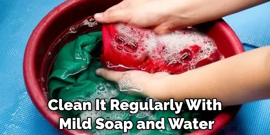 Clean It Regularly With Mild Soap and Water