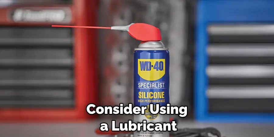 Consider Using a Lubricant