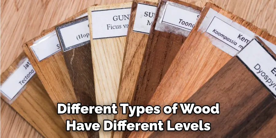 Different Types of Wood Have Different Levels