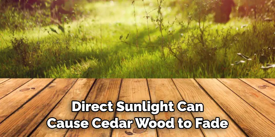 Direct Sunlight Can Cause Cedar Wood to Fade