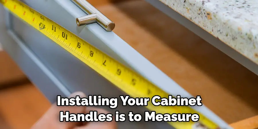  Installing Your Cabinet Handles is to Measure