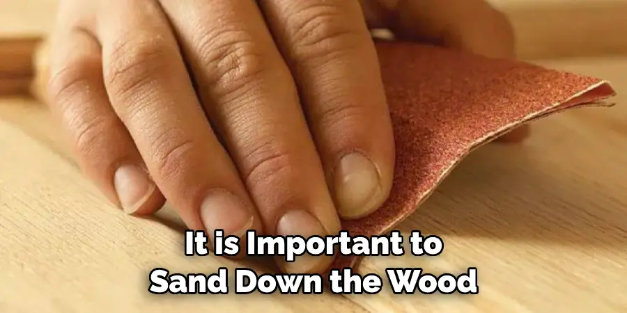 It is Important to Sand Down the Wood