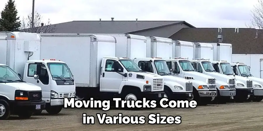 Moving Trucks Come in Various Sizes