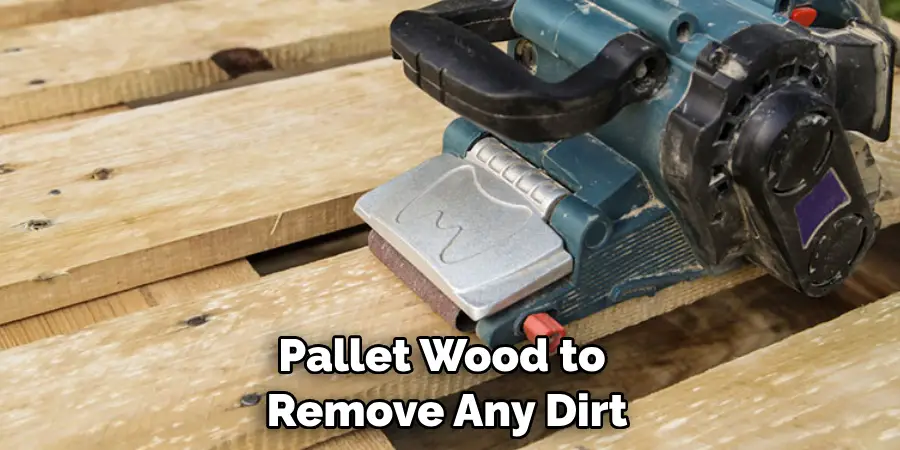 Pallet Wood to Remove Any Dirt
