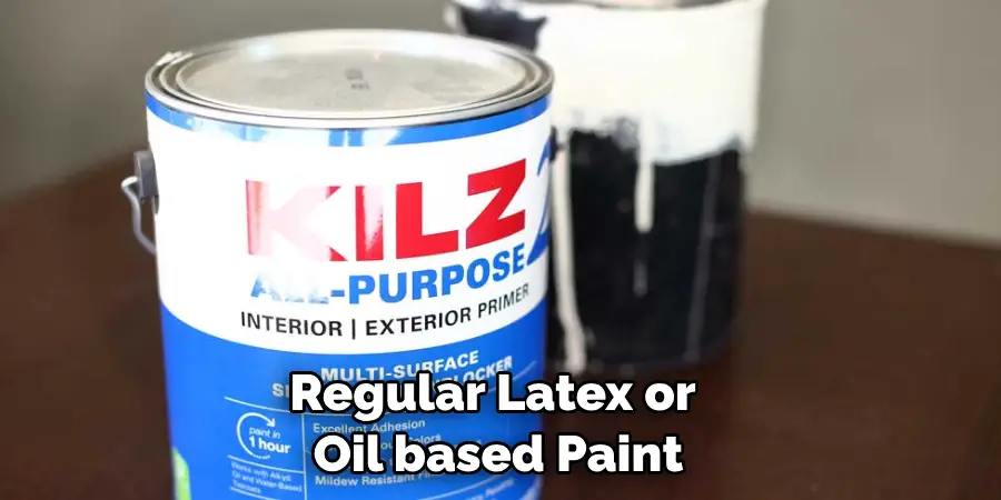Regular Latex or
 Oil based Paint